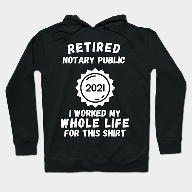 Retired Notary Public 2021 I Worked My Whole Life For This Shirt Hoodie by divawaddle